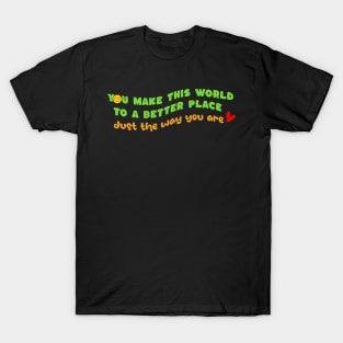 Make this world a better place - just the way you are T-Shirt